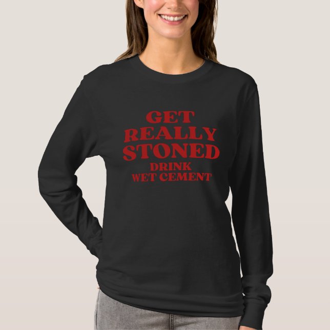 Get Really Stoned Drink Wet Cement T Shirt (Framsida)
