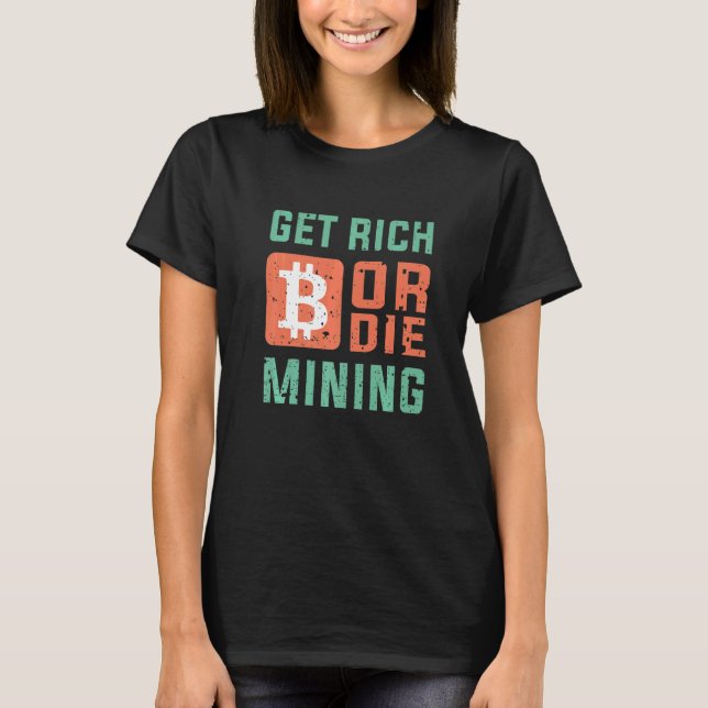 Get Rich Or Die Mining Bitcoin  BTC Crypto T Shirt (Framsida)