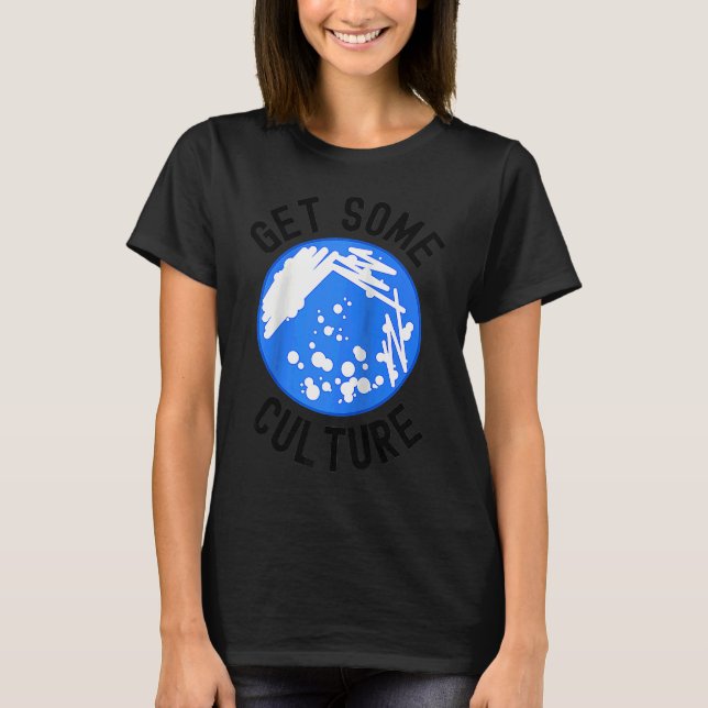 Get Some Culture  Microbiologist Humor  Microbiolo T Shirt (Framsida)