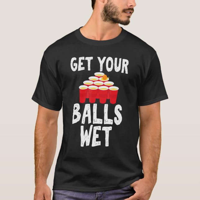 Get Your Balls Wet Hilarious for Beer Pong Enthusi T Shirt (Framsida)