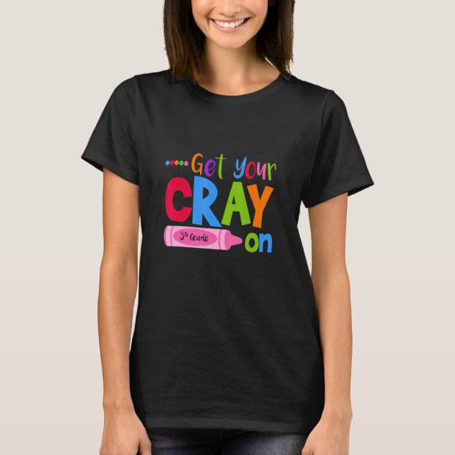 Get Your Cray On Fifth Grade Pupil Teacher Teachin T Shirt (Framsida)