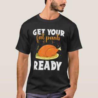 Get Your Fat Pants Ready Happy Thanksgiving Turkey T Shirt