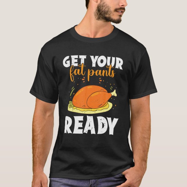Get Your Fat Pants Ready Happy Thanksgiving Turkey T Shirt (Framsida)