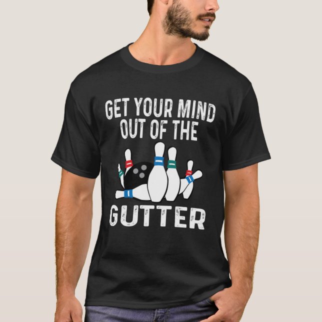 Get Your Mind Out Of The Gutter Bowling Ball Pins  T Shirt (Framsida)