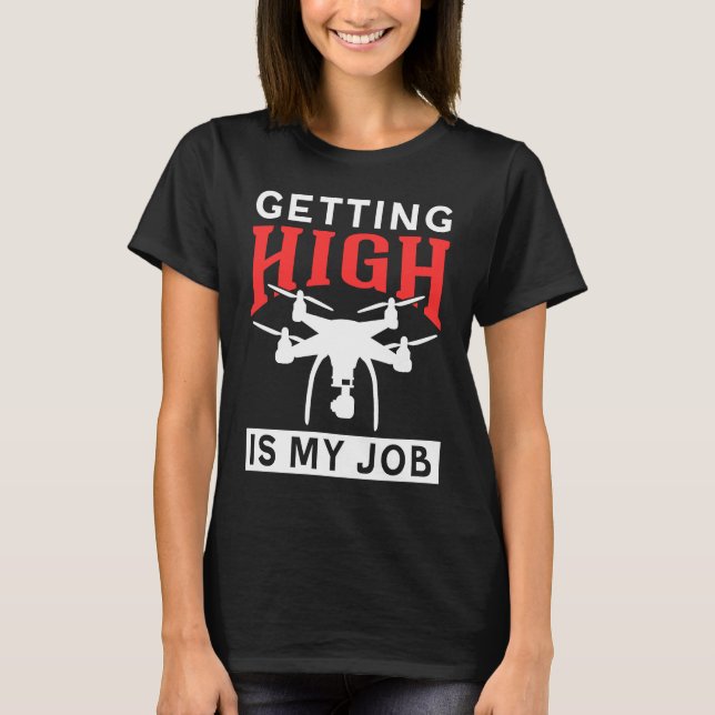 Getting High Is My Job Drone T Shirt (Framsida)