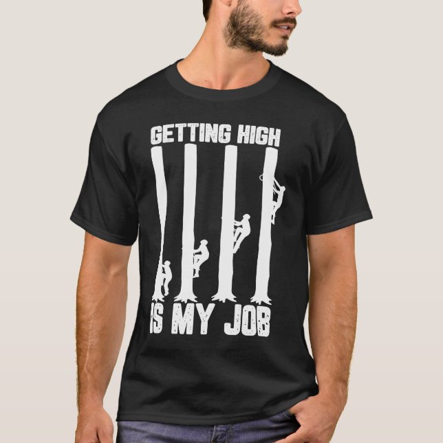 Getting High Is My Job I Arborist T Shirt (Framsida)