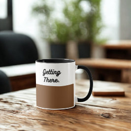 Getting There Mug – Funny Coffee Cup for Mornings Mugg