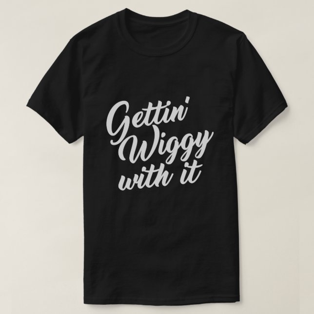 GETTING WIGGY MED DEN T SHIRT (Design framsida)