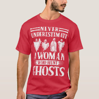 Ghost Hunting Aldrig Understimate Woman Ghost Hunt T Shirt