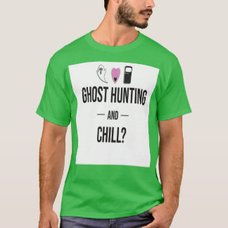 Ghost Hunting and Chill T Shirt