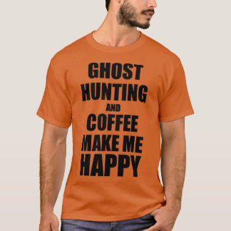 Ghost Hunting and coffee gör mig Lycklig till en s T Shirt