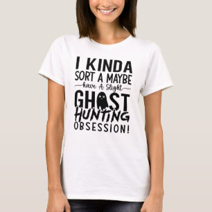 Ghost Hunting Ghost Hunter I Kinda Sort A Kanske T Shirt