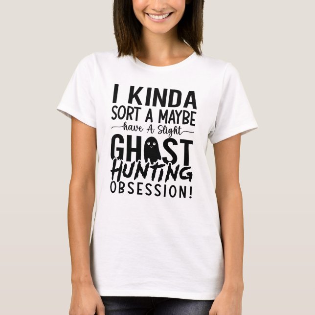 Ghost Hunting Ghost Hunter I Kinda Sort A Kanske T Shirt (Framsida)