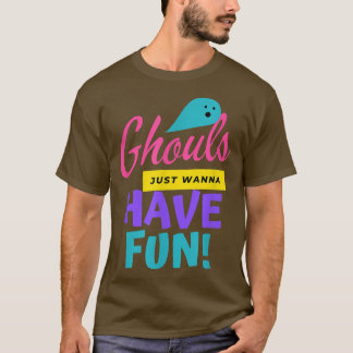 Ghouls vill bara ha Roligt... T Shirt