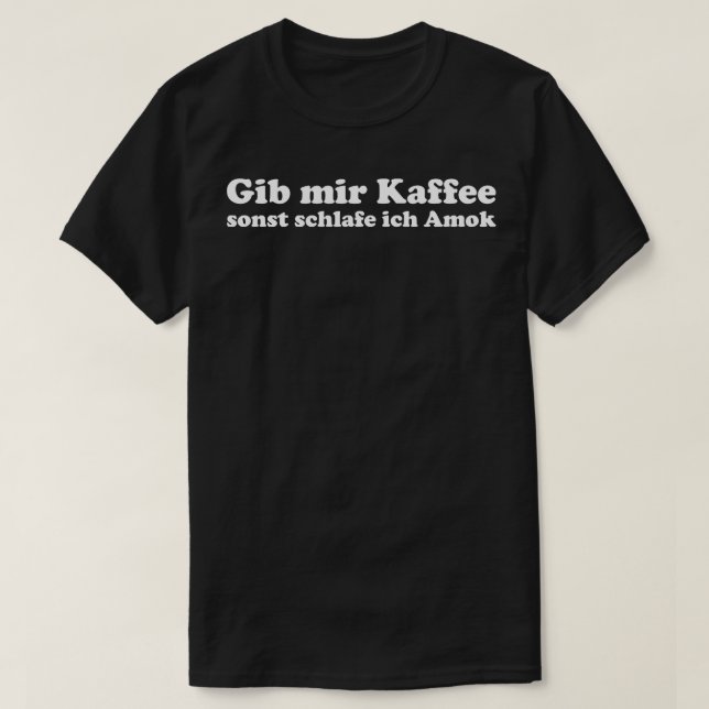 Gib mir Kaffee oder ich schlafe Amok lustiger Kaff T Shirt (Design framsida)