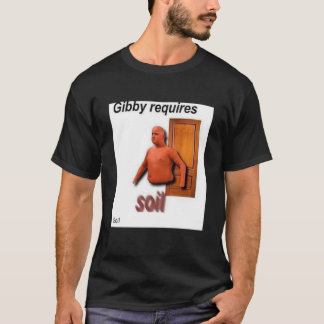 gibby requires soil t shirt