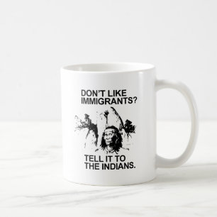 Gillar du inte invandrare, berätta det för indiane kaffemugg