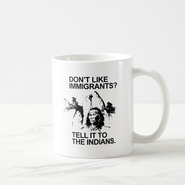 Gillar du inte invandrare, berätta det för indiane kaffemugg (Höger)