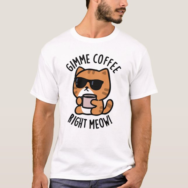 Gimme Coffee Höger Meow Funny Cat Pun T Shirt (Framsida)