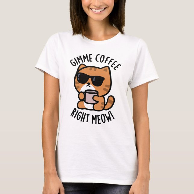 Gimme Coffee Höger Meow Funny Cat Pun T Shirt (Framsida)