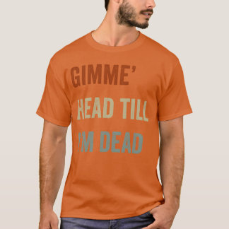 Gimme Headill Im Dead 80s Lovers friends T Shirt