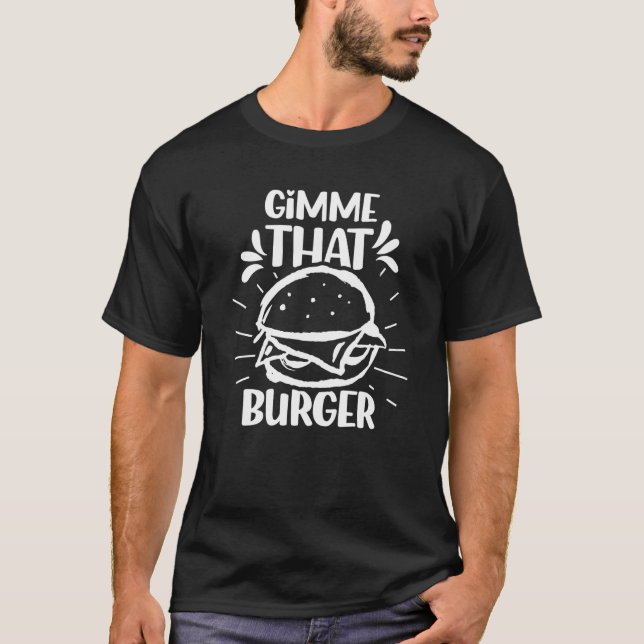 Gimme That Burger  Burgers Hamburger Food T Shirt (Framsida)