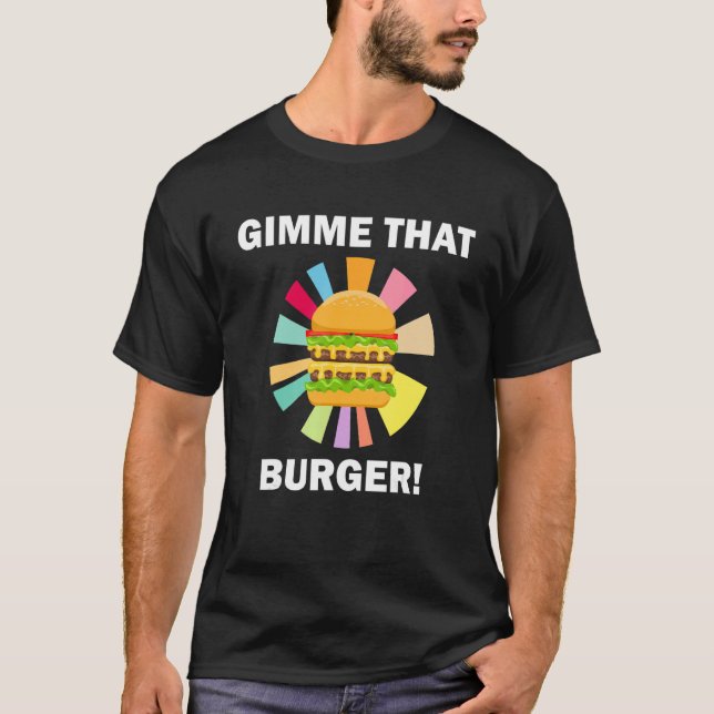 Gimme That Burger   Quote Eating Hamburgers T Shirt (Framsida)
