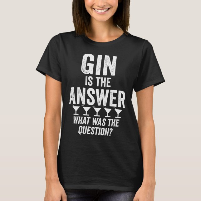 Gin Is The Answer What Was The Question  Martini D T Shirt (Framsida)