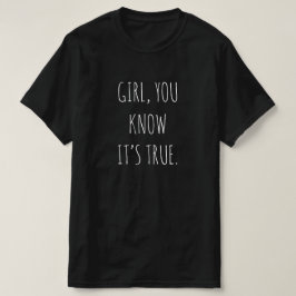 "GIRL, DU VET ATT DET ÄR SANT" T-Shirt