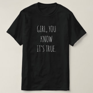 "GIRL, DU VET ATT DET ÄR SANT" T-Shirt