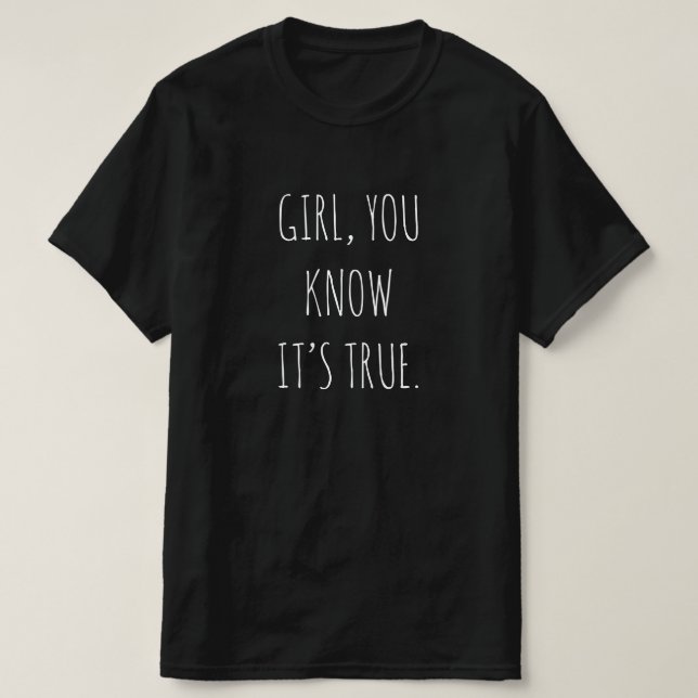 "GIRL, DU VET ATT DET ÄR SANT" T-Shirt (Design framsida)