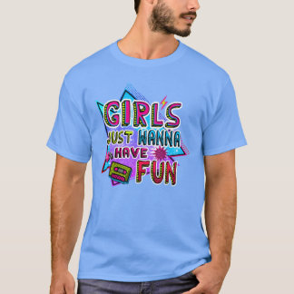 GIRLS JUST WANNA 80S HAVE FUN retro T Shirt