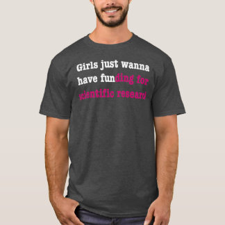 Girls just wanna have funding for scientific resea t shirt