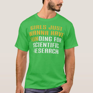 Girls Just Wanna Have Funding for scientific resea T Shirt