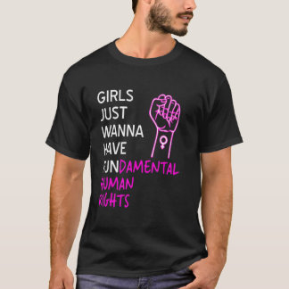 Girls Just Want To Have Fundamental Human Rights F T Shirt