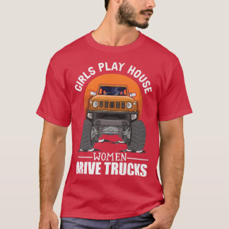 Girls Play House - Women Drive Trucks Trucker Lady T Shirt