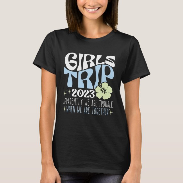 Girls Trip 2023 Apparently Are Trouble When We re  T Shirt (Framsida)