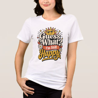 Gissa vad? Jag är fortfarande glad. | Roligt åldra T Shirt