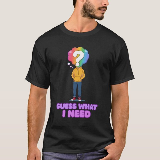 Gissa Vad Jag Behöver T Shirt (Framsida)