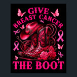 Give Breast Cancer The Boot Cowgirl Cancer Awarene Poster<br><div class="desc">Give Breast Cancer The Boot Cowgirl Cancer Awareness Ribbon</div>