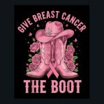 Give Breast Cancer The Boot Cowgirl Cancer Awarene Poster<br><div class="desc">Give Breast Cancer The Boot Cowgirl Cancer Awareness Ribbon</div>