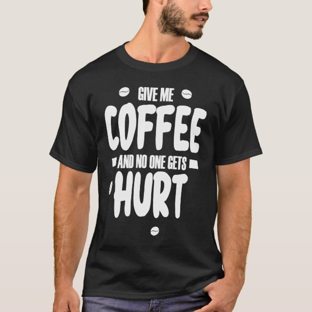 Give me coffee and no gets Hurt  3 T Shirt (Framsida)