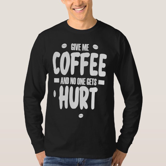 Give me coffee and no gets Hurt  3 T Shirt (Framsida)