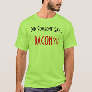 Gjorde någon något att säga. Bacon?!! Tee
