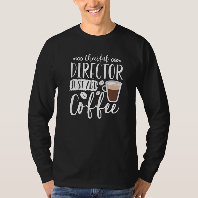 Glad Regissör Bara Tillsätt Kaffe T Shirt (Framsida)