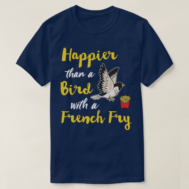 Glädjare än en fågel med en Fransk fry Lycklig fun T Shirt (Design framsida)
