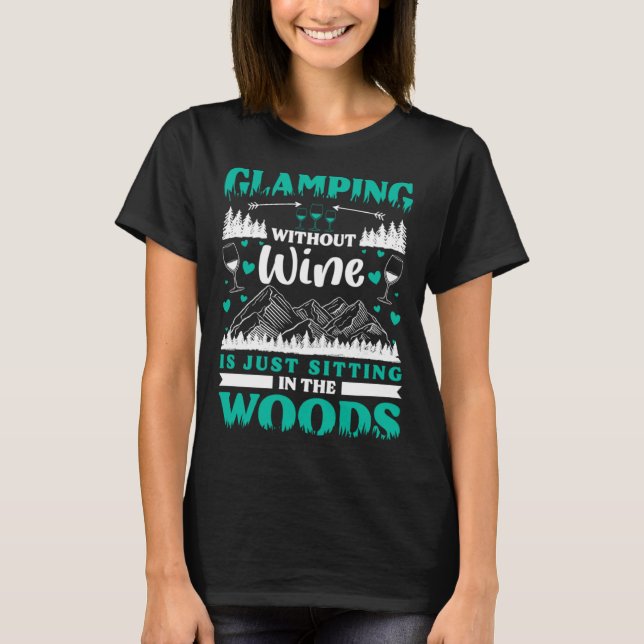 Glamping Without Wine Is Just Sitting In The Woods T Shirt (Framsida)