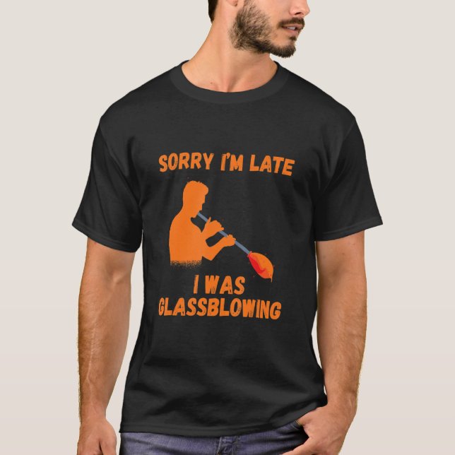 Glassblowing Förlåt att jag är Late Glassblower Bl T Shirt (Framsida)