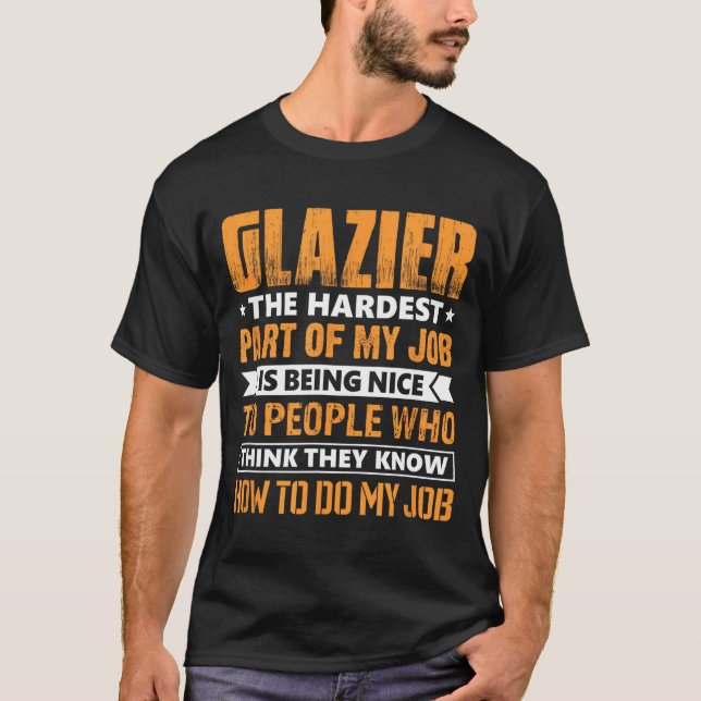 Glazier The Hardest Part Of My Job Is Being Nice F T Shirt (Framsida)