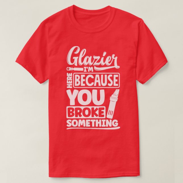 Glazier Window Fitter Im här eftersom ditt Fattiga T Shirt (Design framsida)